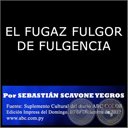 EL FUGAZ FULGOR DE FULGENCIA - Por SEBASTIN SCAVONE YEGROS - Domingo, 03 de Diciembre de 2017